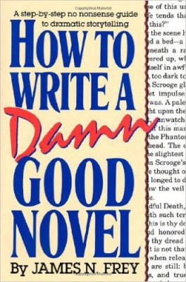 How to Write a Damn Good Novel: A Step-by-Step No Nonsense Guide to Dramatic Storytelling